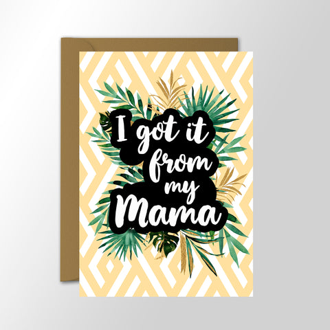 I Got it From My Mama - Tropical Leaves - Mother's Day Card