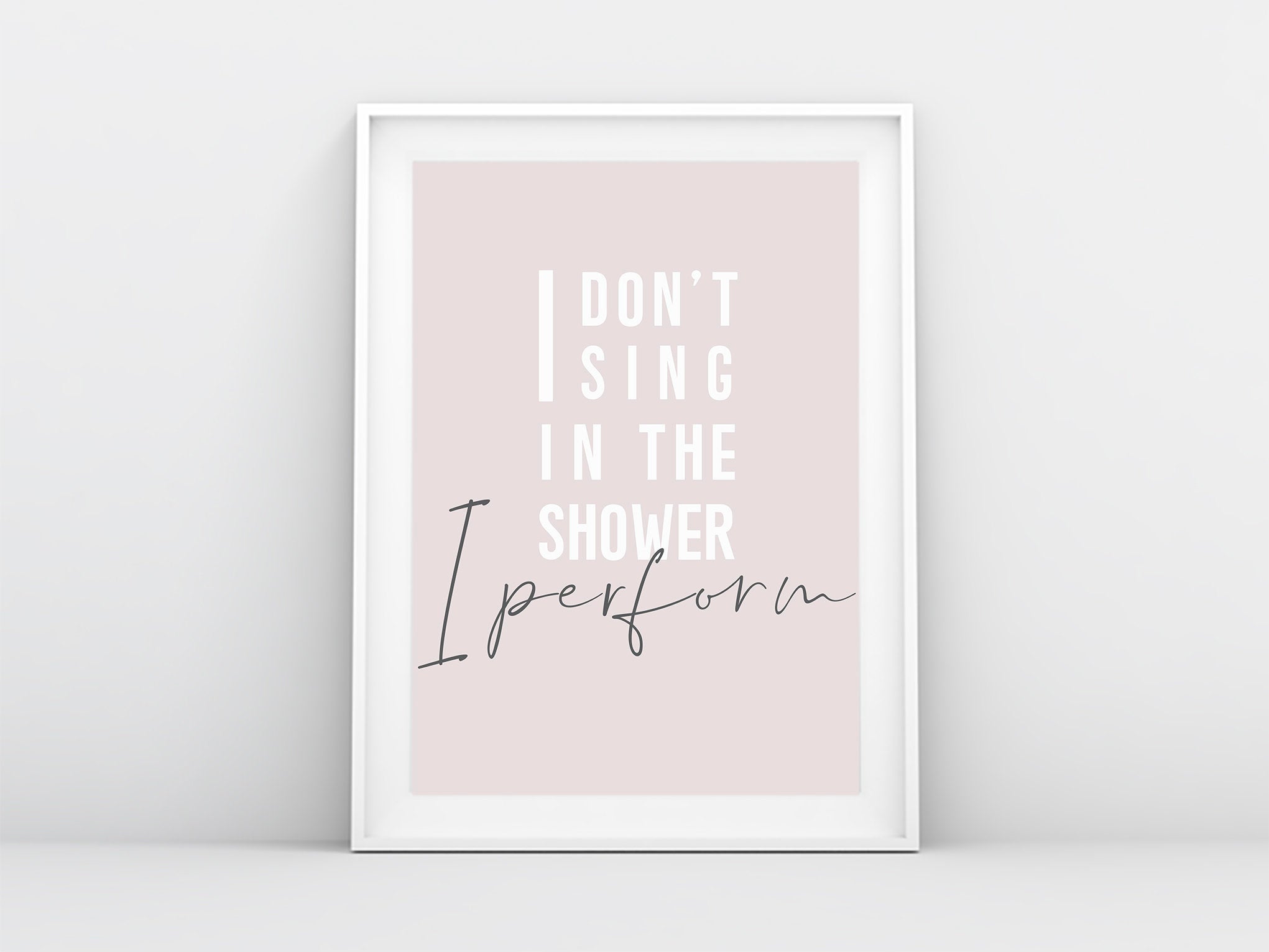 I don't sing in the shower, I perform Bathroom Wall Print (Grey / Pink / White)