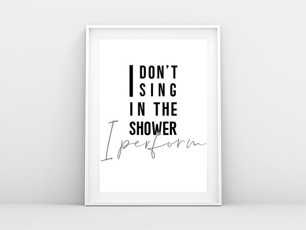 I don't sing in the shower, I perform Bathroom Wall Print (Grey / Pink / White)